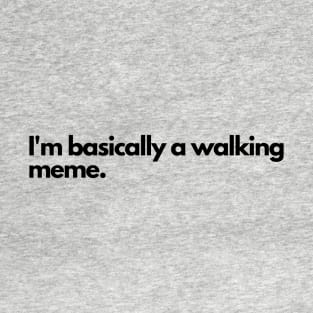 I'm basically a walking meme T-Shirt